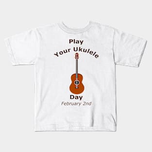 National Play Your Ukulele Day on February 2nd Kids T-Shirt